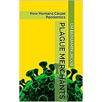 Plague Merchants: How Humans Cause Pandemics Plague Merchants: How Humans Cause Pandemics Kindle Paperback