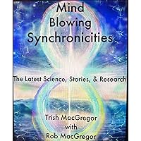 Mind-Blowing Synchronicities: The Latest Science, Stories & Research Mind-Blowing Synchronicities: The Latest Science, Stories & Research Kindle