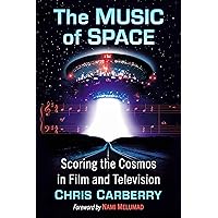 The Music of Space: Scoring the Cosmos in Film and Television The Music of Space: Scoring the Cosmos in Film and Television Kindle Paperback