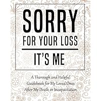 Sorry for Your Loss - It’s Me: My Final Thoughts, Wishes, Important Information about My Belongings, Business Affairs and Stubborn Opinions for Those I Leave Behind - Im Dead Now What Planner Sorry for Your Loss - It’s Me: My Final Thoughts, Wishes, Important Information about My Belongings, Business Affairs and Stubborn Opinions for Those I Leave Behind - Im Dead Now What Planner Paperback Hardcover