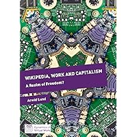 Wikipedia, Work and Capitalism: A Realm of Freedom? (Dynamics of Virtual Work) Wikipedia, Work and Capitalism: A Realm of Freedom? (Dynamics of Virtual Work) Kindle Hardcover Paperback