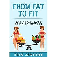 From Fat to Fit: The Weight Loss Steps to Success From Fat to Fit: The Weight Loss Steps to Success Kindle Paperback