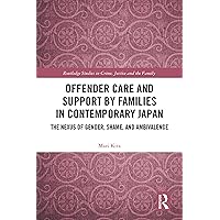 Offender Care and Support by Families in Contemporary Japan: The Nexus of Gender, Shame, and Ambivalence (Routledge Studies in Crime, Justice and the Family) Offender Care and Support by Families in Contemporary Japan: The Nexus of Gender, Shame, and Ambivalence (Routledge Studies in Crime, Justice and the Family) Kindle Hardcover