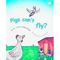 Pigs Can't Fly?: An Inspiring Rhyming Story for 2-7 Year Olds about a Little Pig, Who Never Gave Up on Her Dream Pigs Can't Fly?: An Inspiring Rhyming Story for 2-7 Year Olds about a Little Pig, Who Never Gave Up on Her Dream Kindle Paperback
