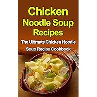 Chicken Noodle Soup Recipes: The Ultimate Chicken Noodle Soup Recipe Cookbook Chicken Noodle Soup Recipes: The Ultimate Chicken Noodle Soup Recipe Cookbook Kindle