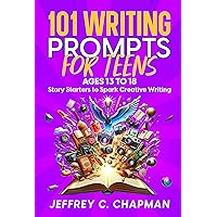 101 Writing Prompts for Teens: Story Starters to Spark Creative Writing - for Teens 13 to 18 (Adulting Hard Books)