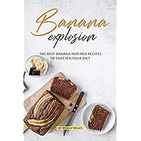 Banana Explosion: The Best Banana inspired Recipes to sweeten your Diet Banana Explosion: The Best Banana inspired Recipes to sweeten your Diet Kindle Paperback