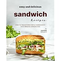 Easy and Delicious Sandwich Recipes: How to Transform Simple Ingredients into Amazing Sandwiches Easy and Delicious Sandwich Recipes: How to Transform Simple Ingredients into Amazing Sandwiches Kindle Hardcover Paperback