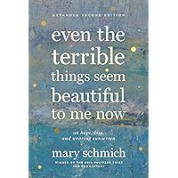 Even the Terrible Things Seem Beautiful to Me Now: On Hope, Loss, and Wearing Sunscreen Even the Terrible Things Seem Beautiful to Me Now: On Hope, Loss, and Wearing Sunscreen Hardcover Kindle Paperback Mass Market Paperback