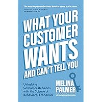 What Your Customer Wants and Can’t Tell You: Unlocking Consumer Decisions with the Science of Behavioral Economics (Marketing Research) What Your Customer Wants and Can’t Tell You: Unlocking Consumer Decisions with the Science of Behavioral Economics (Marketing Research) Paperback Kindle Audible Audiobook Audio CD