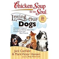 Chicken Soup for the Soul: Loving Our Dogs: Heartwarming and Humorous Stories about our Companions and Best Friends Chicken Soup for the Soul: Loving Our Dogs: Heartwarming and Humorous Stories about our Companions and Best Friends Paperback Kindle
