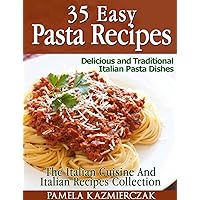 35 Easy Pasta Recipes – Delicious and Traditional Italian Pasta Dishes (The Italian Cuisine And Italian Recipes Collection Book 2) 35 Easy Pasta Recipes – Delicious and Traditional Italian Pasta Dishes (The Italian Cuisine And Italian Recipes Collection Book 2) Kindle
