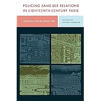 Policing Same-Sex Relations in Eighteenth-Century Paris: Archival Voices from 1785 Policing Same-Sex Relations in Eighteenth-Century Paris: Archival Voices from 1785 Hardcover Kindle