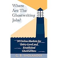 Where Are The Ghostwriting Jobs: 34 Online Markets For Entry-Level And Established Ghostwriters Where Are The Ghostwriting Jobs: 34 Online Markets For Entry-Level And Established Ghostwriters Kindle