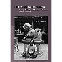 Rites of Belonging: Memory, Modernity, and Identity in a Malaysian Chinese Community Rites of Belonging: Memory, Modernity, and Identity in a Malaysian Chinese Community Kindle Hardcover