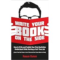 Write Your Book on the Side: How to Write and Publish Your First Nonfiction Kindle Book While Working a Full-Time Job (Even if You Don’t Have a Lot of Time and Don’t Know Where to Start) Write Your Book on the Side: How to Write and Publish Your First Nonfiction Kindle Book While Working a Full-Time Job (Even if You Don’t Have a Lot of Time and Don’t Know Where to Start) Kindle Audible Audiobook Paperback