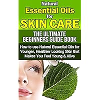 Natural Essential Oils For Skin Care, The Ultimate Beginners Guide Book: How to use Essential Oils For Younger, Healthier Looking Skin That Makes You Feel Young & Alive (Natural Health) Natural Essential Oils For Skin Care, The Ultimate Beginners Guide Book: How to use Essential Oils For Younger, Healthier Looking Skin That Makes You Feel Young & Alive (Natural Health) Kindle