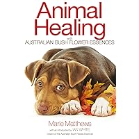 Animal Healing with Australian Bush Flower Essences Animal Healing with Australian Bush Flower Essences Kindle Paperback