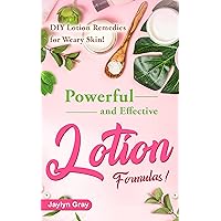 Powerful and Effective Lotion Formulas: DIY Lotion Remedies for Weary Skin! Powerful and Effective Lotion Formulas: DIY Lotion Remedies for Weary Skin! Kindle Paperback