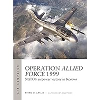 Operation Allied Force 1999: NATO's airpower victory in Kosovo (Air Campaign, 45) Operation Allied Force 1999: NATO's airpower victory in Kosovo (Air Campaign, 45) Paperback Kindle