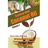 Cooking With Coconut Oil Vol. 1 - 50 Coconut Oil Recipes Promoting Health, Wellness, & Beauty (Coconut Oil Diet And Recipes) Cooking With Coconut Oil Vol. 1 - 50 Coconut Oil Recipes Promoting Health, Wellness, & Beauty (Coconut Oil Diet And Recipes) Kindle Paperback
