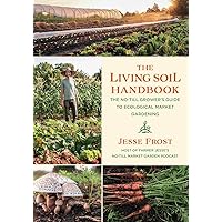 The Living Soil Handbook: The No-Till Grower's Guide to Ecological Market Gardening The Living Soil Handbook: The No-Till Grower's Guide to Ecological Market Gardening Paperback Kindle