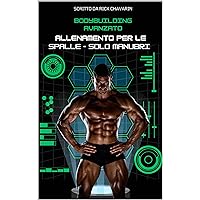 Bodybuilding Avanzato: Allenamento Per Le Spalle - Solo Manubri (Forza e Potenza Vol. 3) (Italian Edition)