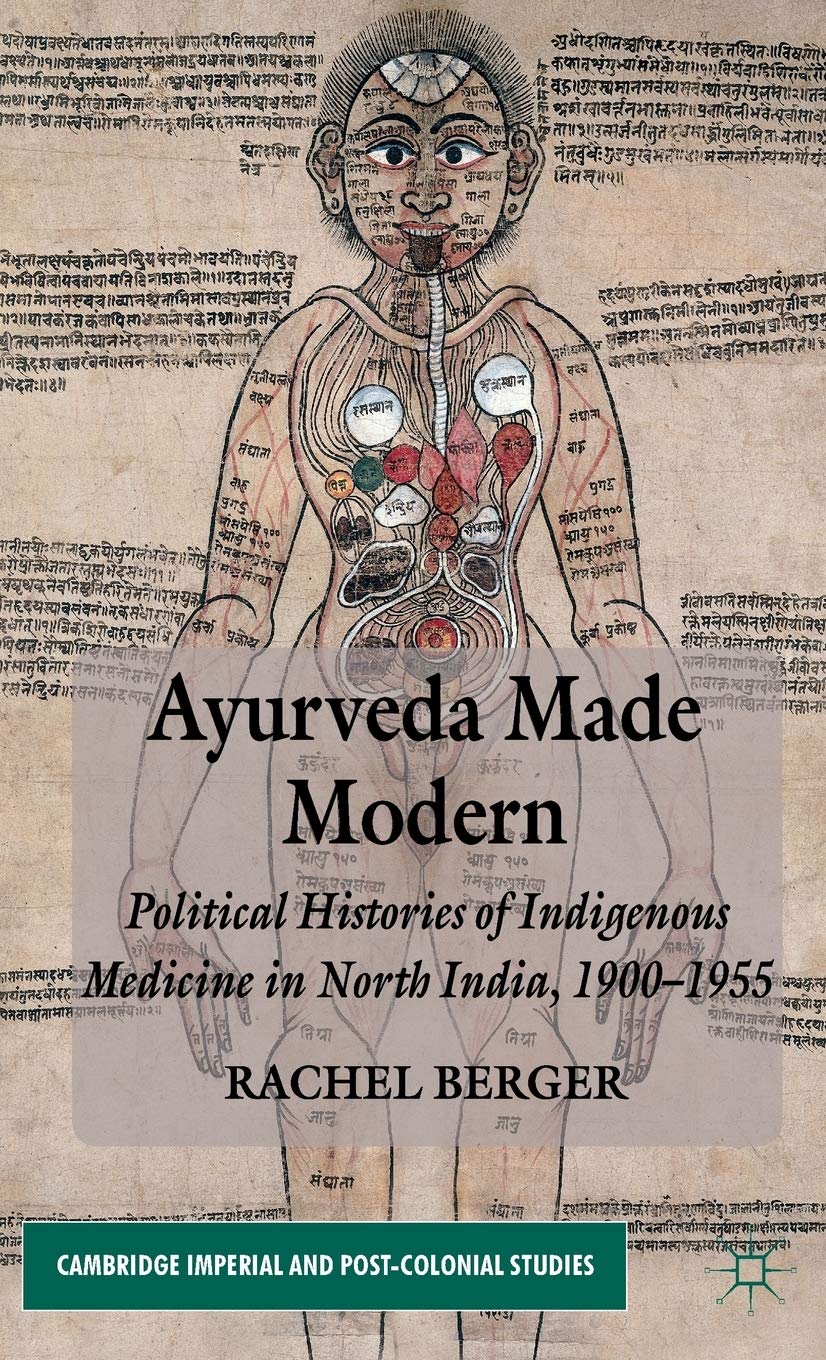 Ayurveda Made Modern: Political Histories of Indigenous Medicine in North India, 1900-1955 (Cambridge Imperial and Post-Colonial Studies)