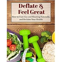 Deflate & Feel Great: How to Cure Gas and Bloating Naturally, and Reclaim Your Health Deflate & Feel Great: How to Cure Gas and Bloating Naturally, and Reclaim Your Health Kindle