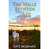 The Walls Between Us: A Borderland Love Story The Walls Between Us: A Borderland Love Story Kindle Paperback