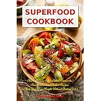 Superfood Cookbook: Fast and Easy Soup, Salad, Casserole, Slow Cooker and Skillet Recipes to Help You Lose Weight Without Dieting Vol 2 (Superfood Cooking and Cookbooks)