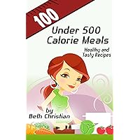 100 Under 500 Calorie Meals: Healthy and Tasty Recipes 100 Under 500 Calorie Meals: Healthy and Tasty Recipes Kindle Paperback