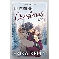 All I Want For Christmas Is You: A Calamity Falls Small Town Christmas Romance All I Want For Christmas Is You: A Calamity Falls Small Town Christmas Romance Kindle Paperback