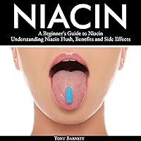 Niacin: A Beginner's Guide to Niacin. Understanding Niacin Flush, Benefits and Side Effects Niacin: A Beginner's Guide to Niacin. Understanding Niacin Flush, Benefits and Side Effects Audible Audiobook