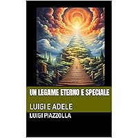 UN LEGAME ETERNO E SPECIALE : LUIGI E ADELE (IL POETA E ADELE) (Italian Edition) UN LEGAME ETERNO E SPECIALE : LUIGI E ADELE (IL POETA E ADELE) (Italian Edition) Kindle Paperback