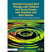 Solution Focused Brief Therapy with Children and Young People who Stammer and their Parents: A Practical Guide from the Michael Palin Centre Solution Focused Brief Therapy with Children and Young People who Stammer and their Parents: A Practical Guide from the Michael Palin Centre Kindle Hardcover Paperback