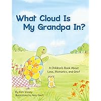 What Cloud Is My Grandpa In?: A Children's Story About Love, Memories and Grief What Cloud Is My Grandpa In?: A Children's Story About Love, Memories and Grief Paperback Kindle