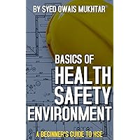 Basics Of Health, Safety & Environment: A Beginner's Guide to HSE Basics Of Health, Safety & Environment: A Beginner's Guide to HSE Kindle Paperback