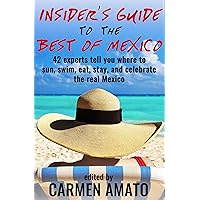 The Insider’s Guide to the Best of Mexico: 42 experts tell you where to sun, swim, eat, stay, and celebrate the real Mexico The Insider’s Guide to the Best of Mexico: 42 experts tell you where to sun, swim, eat, stay, and celebrate the real Mexico Kindle