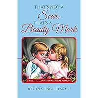 That's Not a Scar; That's a Beauty Mark: A Spiritual and Inspirational Memoir That's Not a Scar; That's a Beauty Mark: A Spiritual and Inspirational Memoir Kindle Hardcover Paperback