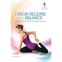 Fascia Release and Balance: Franklin Method Ball and Imagery Exercises Fascia Release and Balance: Franklin Method Ball and Imagery Exercises Paperback