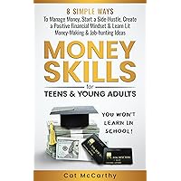 Money Skills For Teens & Young Adults You Won’t Learn in School: 8 Simple Ways to Manage Money, Start a Side-Hustle, Create a Positive Financial Mindset & Learn Lit Money-Making & Job-hunting Ideas Money Skills For Teens & Young Adults You Won’t Learn in School: 8 Simple Ways to Manage Money, Start a Side-Hustle, Create a Positive Financial Mindset & Learn Lit Money-Making & Job-hunting Ideas Kindle Paperback Hardcover