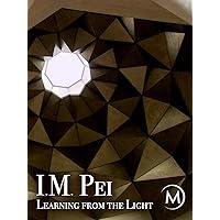 I.M. Pei: Learning from the Light