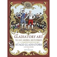 The Gladiatory Art: The Lives, Writings, & Techniques of the Eighteenth Century Stage Gladiators. A Sourcebook. The Gladiatory Art: The Lives, Writings, & Techniques of the Eighteenth Century Stage Gladiators. A Sourcebook. Hardcover Paperback