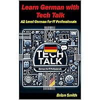 Learn German with Tech Talk: A2 Level German for IT Professionals (German Graded Readers 15) (German Edition) Learn German with Tech Talk: A2 Level German for IT Professionals (German Graded Readers 15) (German Edition) Kindle Paperback