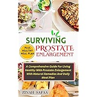 Surviving Prostate Enlargement : A Comprehensive Guide For Living Healthy With Prostate Enlargement With Natural Remedies And Daily Meal Plan Surviving Prostate Enlargement : A Comprehensive Guide For Living Healthy With Prostate Enlargement With Natural Remedies And Daily Meal Plan Kindle