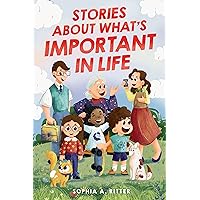 Stories About What's Important In Life: An Inspiring Chapter Book for Kids about Values, Emotions, and Relationships to Boost Essential Social-Emotional Skills Stories About What's Important In Life: An Inspiring Chapter Book for Kids about Values, Emotions, and Relationships to Boost Essential Social-Emotional Skills Kindle