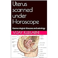 Uterus scanned under Horoscope: Gaenecological diseases and astrology (Med. Astrology Book 2) Uterus scanned under Horoscope: Gaenecological diseases and astrology (Med. Astrology Book 2) Kindle Paperback