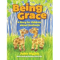 Being Grace: A Story for Children about Scoliosis Being Grace: A Story for Children about Scoliosis Hardcover