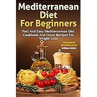 Mediterranean Diet For Beginners: Fast and Easy Mediterranean Diet Cookbook and Home Recipes for Weight Loss with Finished Meal Pictures Mediterranean Diet For Beginners: Fast and Easy Mediterranean Diet Cookbook and Home Recipes for Weight Loss with Finished Meal Pictures Kindle Paperback